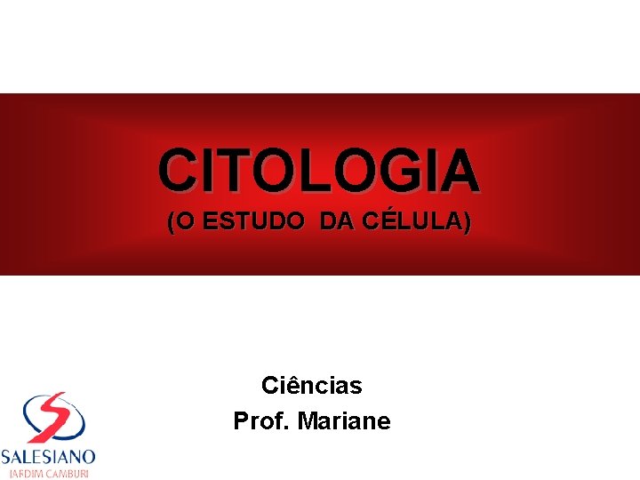CITOLOGIA (O ESTUDO DA CÉLULA) Ciências Prof. Mariane CITOLOGIA (O ESTUDO DA CÉLULA) Ciências Prof. Mariane