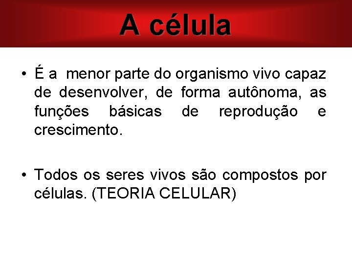 A célula A CÉLULA • É a menor parte do organismo vivo capaz de