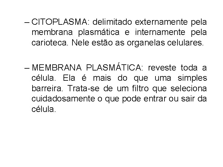 – CITOPLASMA: delimitado externamente pela membrana plasmática e internamente pela carioteca. Nele estão as – CITOPLASMA: delimitado externamente pela membrana plasmática e internamente pela carioteca. Nele estão as
