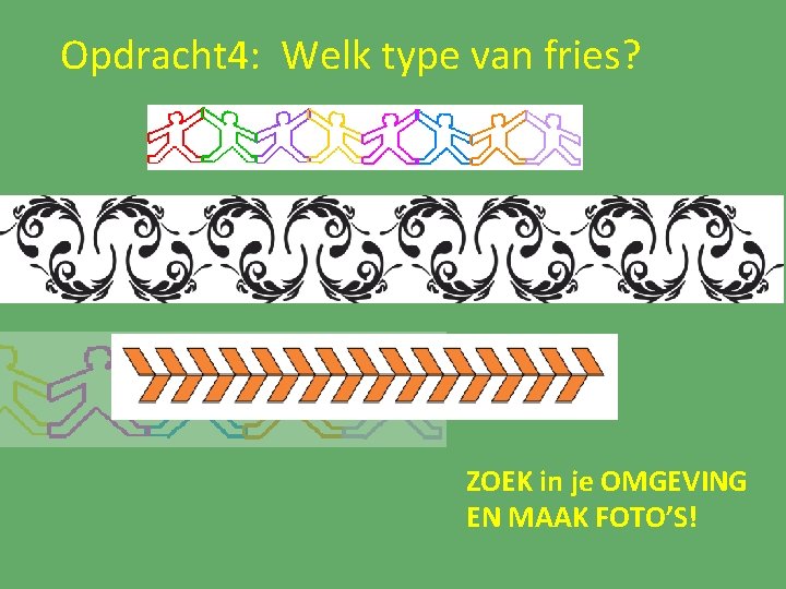 Opdracht 4: Welk type van fries? ZOEK in je OMGEVING EN MAAK FOTO’S! 