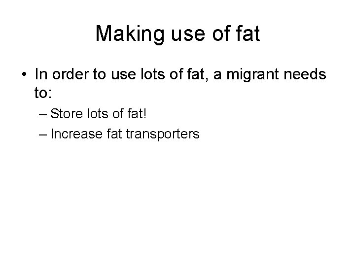 Making use of fat • In order to use lots of fat, a migrant