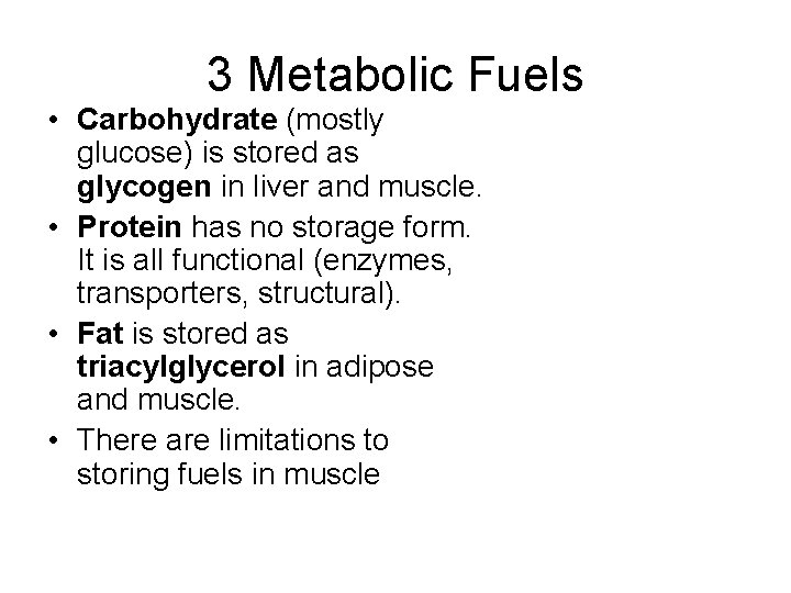 3 Metabolic Fuels • Carbohydrate (mostly glucose) is stored as glycogen in liver and