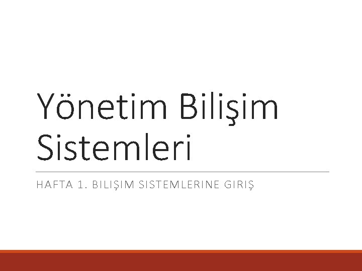 Yönetim Bilişim Sistemleri HAFTA 1. BILIŞIM SISTEMLERINE GIRIŞ 