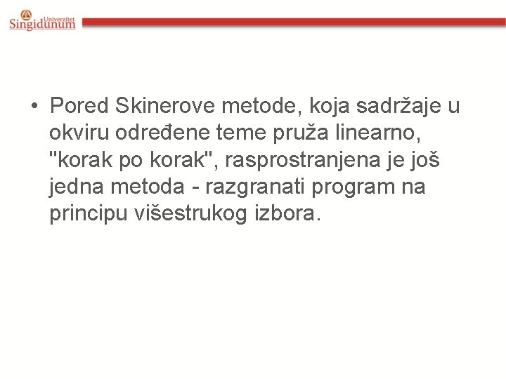  • Pored Skinerove metode, koja sadržaje u okviru određene teme pruža linearno, "korak