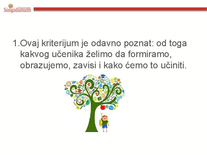 1. Ovaj kriterijum je odavno poznat: od toga kakvog učenika želimo da formiramo, obrazujemo,
