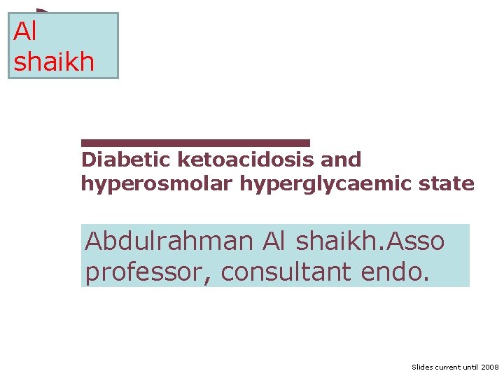 Al shaikh Diabetic ketoacidosis and hyperosmolar hyperglycaemic state Abdulrahman Al shaikh. Asso professor, consultant