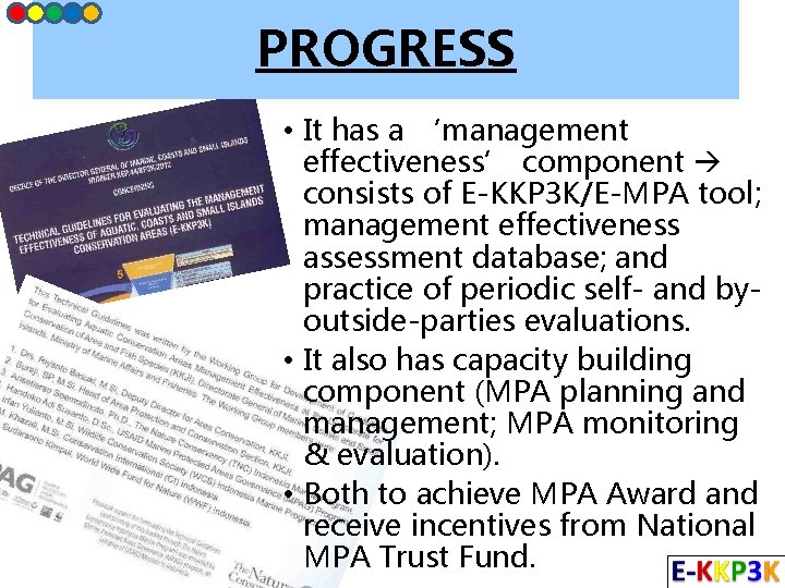 PROGRESS • It has a ‘management effectiveness’ component consists of E-KKP 3 K/E-MPA tool;