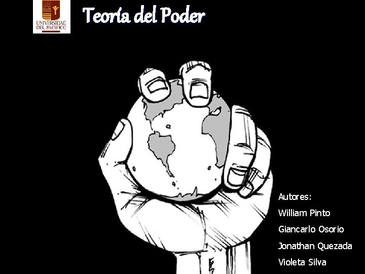 Teoría del Poder Autores: William Pinto Giancarlo Osorio Jonathan Quezada Violeta Silva 