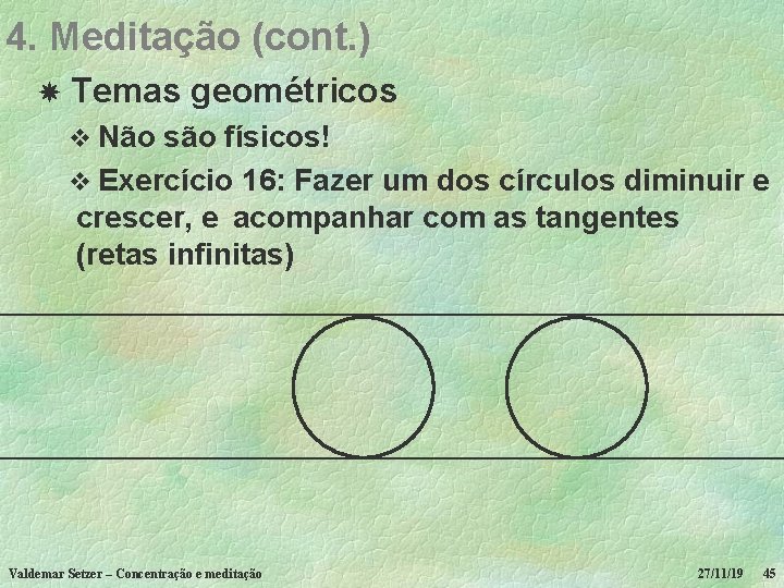 4. Meditação (cont. ) Temas geométricos v Não são físicos! v Exercício 16: Fazer