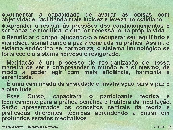 Aumentar a capacidade de avaliar as coisas com objetividade, facilitando mais lucidez e leveza