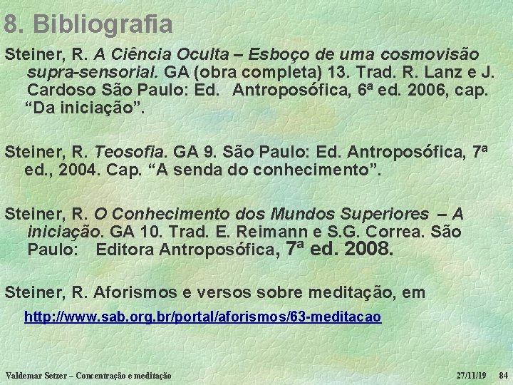 8. Bibliografia Steiner, R. A Ciência Oculta – Esboço de uma cosmovisão supra-sensorial. GA