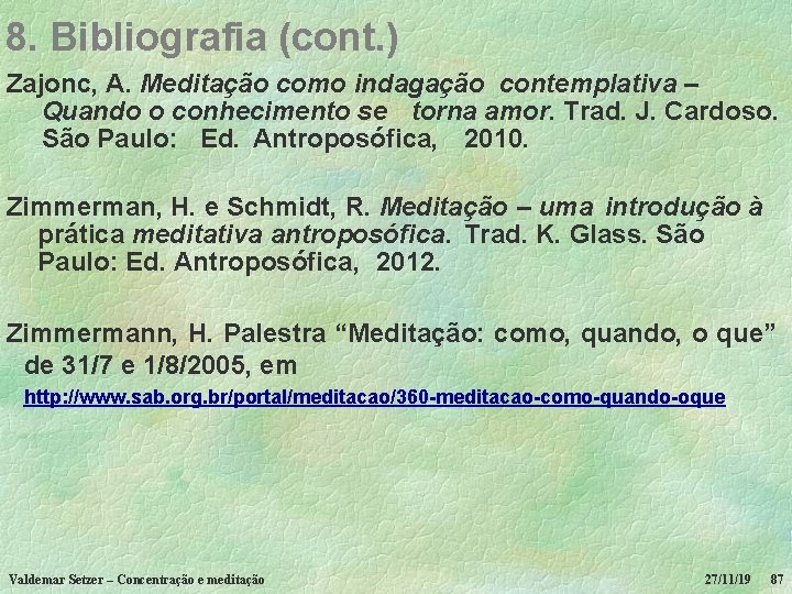 8. Bibliografia (cont. ) Zajonc, A. Meditação como indagação contemplativa – Quando o conhecimento