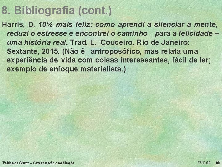 8. Bibliografia (cont. ) Harris, D. 10% mais feliz: como aprendi a silenciar a