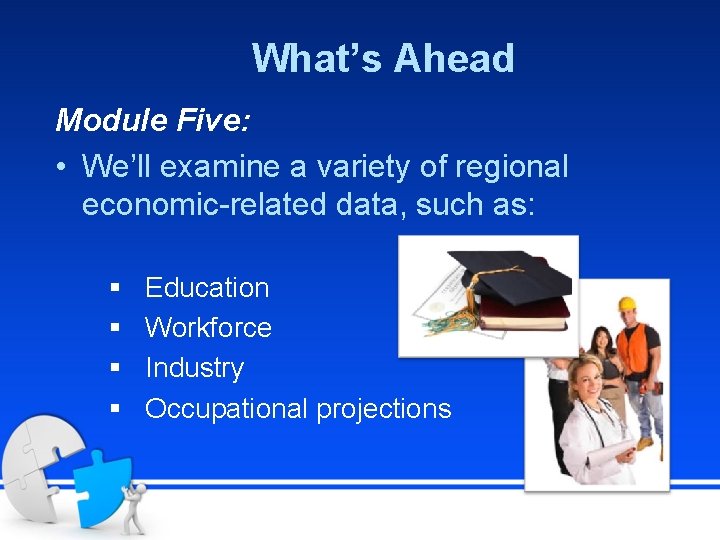 What’s Ahead Module Five: • We’ll examine a variety of regional economic-related data, such
