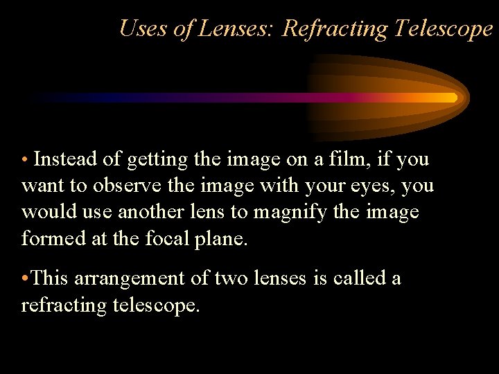 Uses of Lenses: Refracting Telescope • Instead of getting the image on a film,