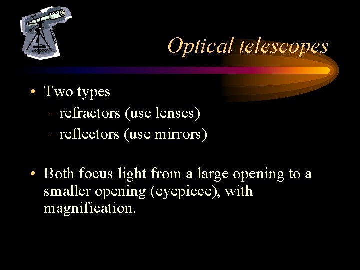 Optical telescopes • Two types – refractors (use lenses) – reflectors (use mirrors) •