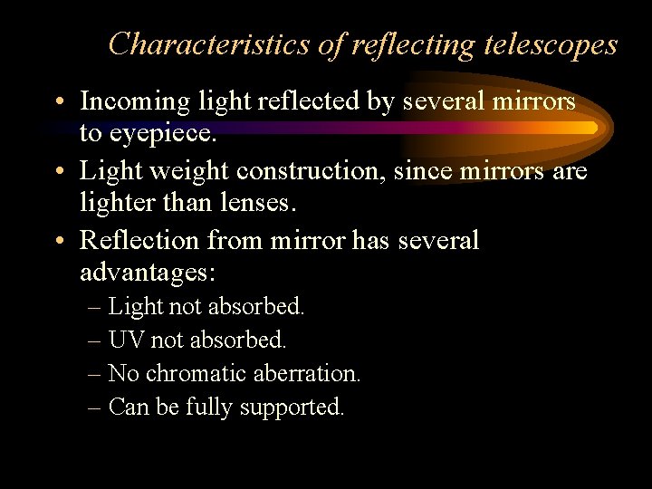 Characteristics of reflecting telescopes • Incoming light reflected by several mirrors to eyepiece. •