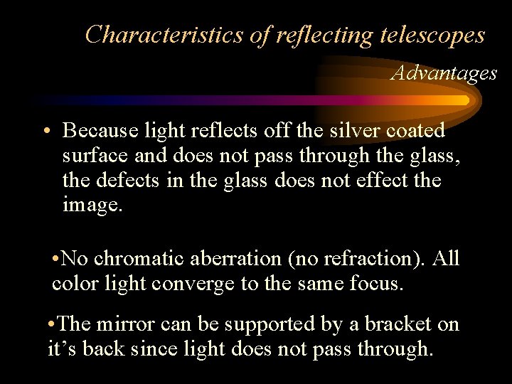 Characteristics of reflecting telescopes Advantages • Because light reflects off the silver coated surface