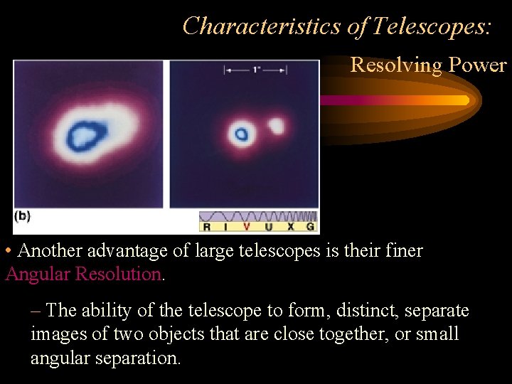 Characteristics of Telescopes: Resolving Power • Another advantage of large telescopes is their finer