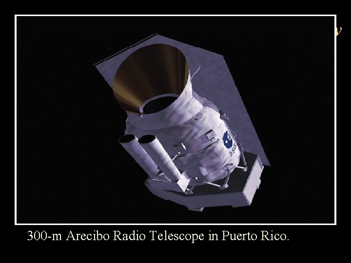 Radio Astronomy • 300 -m Arecibo Radio Telescope in Puerto Rico. 