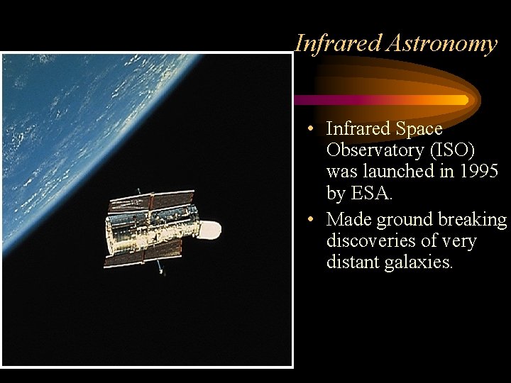 Infrared Astronomy • Infrared Space Observatory (ISO) was launched in 1995 by ESA. •