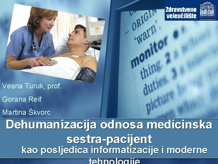 Vesna Turuk, prof. Gorana Reif Martina Škvorc Dehumanizacija odnosa medicinska sestra-pacijent kao posljedica informatizacije