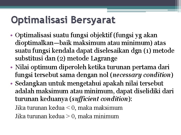 Optimalisasi Bersyarat • Optimalisasi suatu fungsi objektif (fungsi yg akan dioptimalkan—baik maksimum atau minimum)