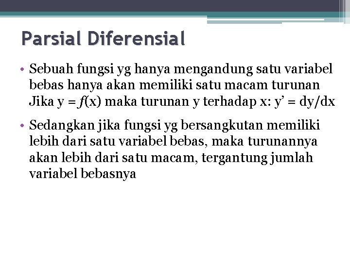 Parsial Diferensial • Sebuah fungsi yg hanya mengandung satu variabel bebas hanya akan memiliki