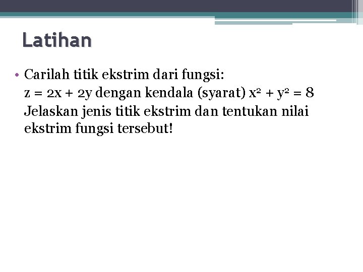 Latihan • Carilah titik ekstrim dari fungsi: z = 2 x + 2 y Latihan • Carilah titik ekstrim dari fungsi: z = 2 x + 2 y