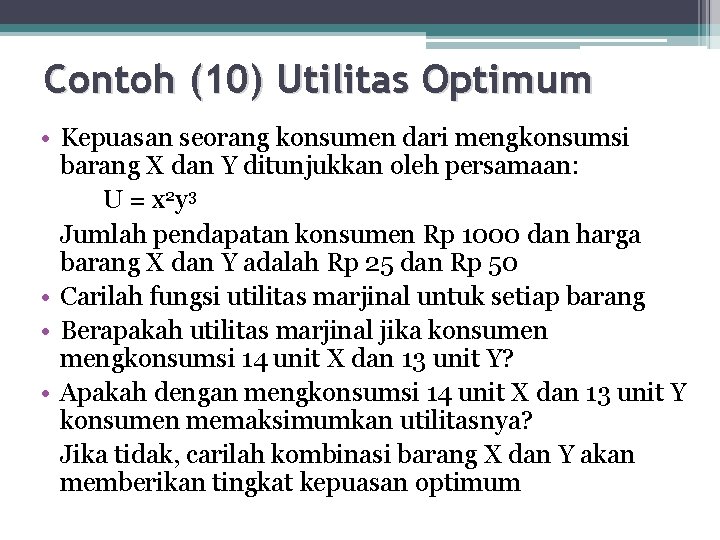 Contoh (10) Utilitas Optimum • Kepuasan seorang konsumen dari mengkonsumsi barang X dan Y