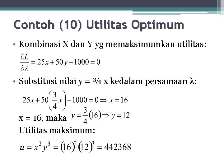 Contoh (10) Utilitas Optimum • Kombinasi X dan Y yg memaksimumkan utilitas: • Substitusi Contoh (10) Utilitas Optimum • Kombinasi X dan Y yg memaksimumkan utilitas: • Substitusi