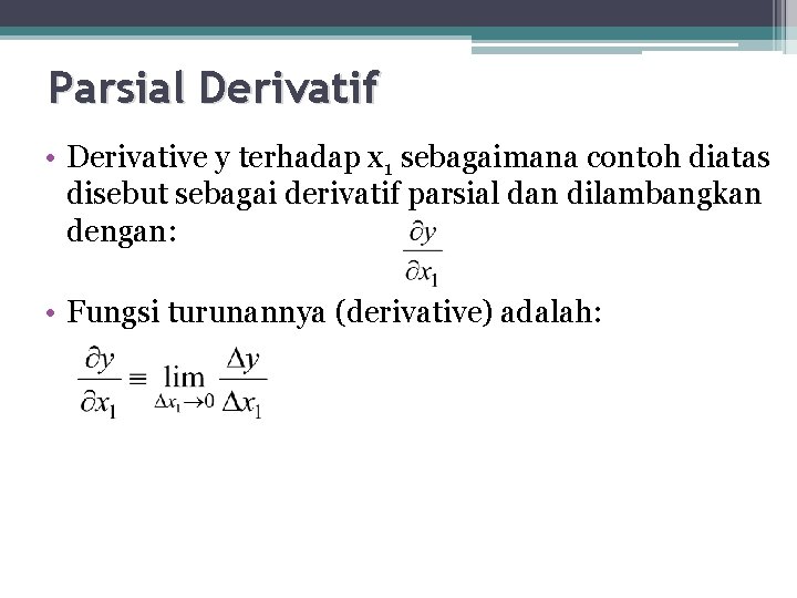 Parsial Derivatif • Derivative y terhadap x 1 sebagaimana contoh diatas disebut sebagai derivatif