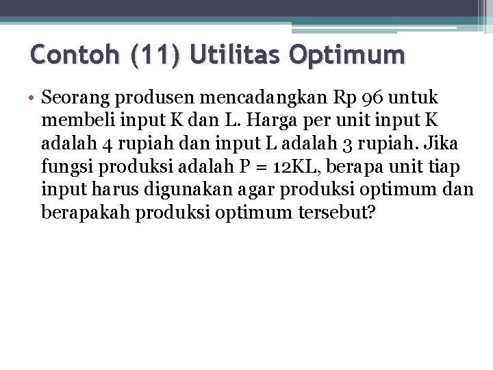 Contoh (11) Utilitas Optimum • Seorang produsen mencadangkan Rp 96 untuk membeli input K