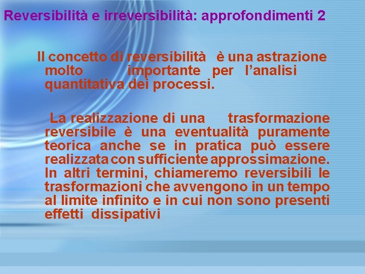 Reversibilità e irreversibilità: approfondimenti 2 Il concetto di reversibilità è una astrazione molto importante Reversibilità e irreversibilità: approfondimenti 2 Il concetto di reversibilità è una astrazione molto importante