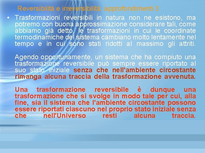 Reversibilità e irreversibilità: approfondimenti 3 • Trasformazioni reversibili in natura non ne esistono, Reversibilità e irreversibilità: approfondimenti 3 • Trasformazioni reversibili in natura non ne esistono,