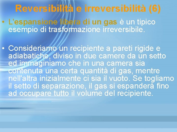 Reversibilità e irreversibilità (6) • L'espansione libera di un gas è un tipico esempio Reversibilità e irreversibilità (6) • L'espansione libera di un gas è un tipico esempio