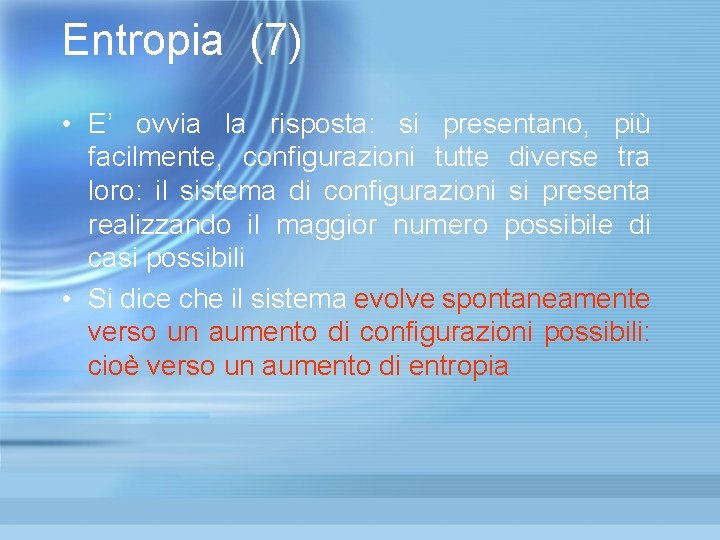 Entropia (7) • E’ ovvia la risposta: si presentano, più facilmente, configurazioni tutte diverse Entropia (7) • E’ ovvia la risposta: si presentano, più facilmente, configurazioni tutte diverse