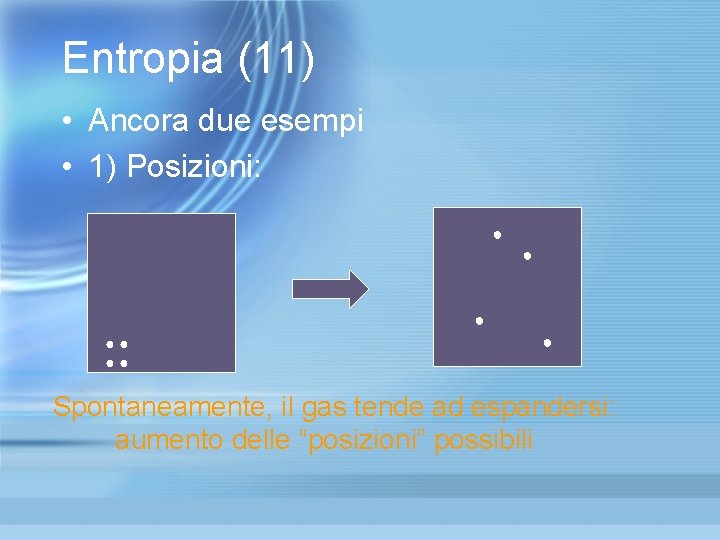Entropia (11) • Ancora due esempi • 1) Posizioni: ● ● ● ● ● Entropia (11) • Ancora due esempi • 1) Posizioni: ● ● ● ● ●