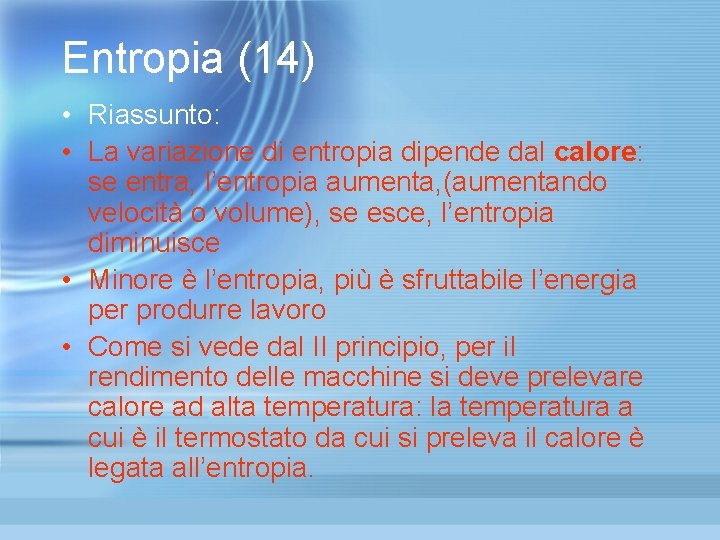 Entropia (14) • Riassunto: • La variazione di entropia dipende dal calore: se entra, Entropia (14) • Riassunto: • La variazione di entropia dipende dal calore: se entra,