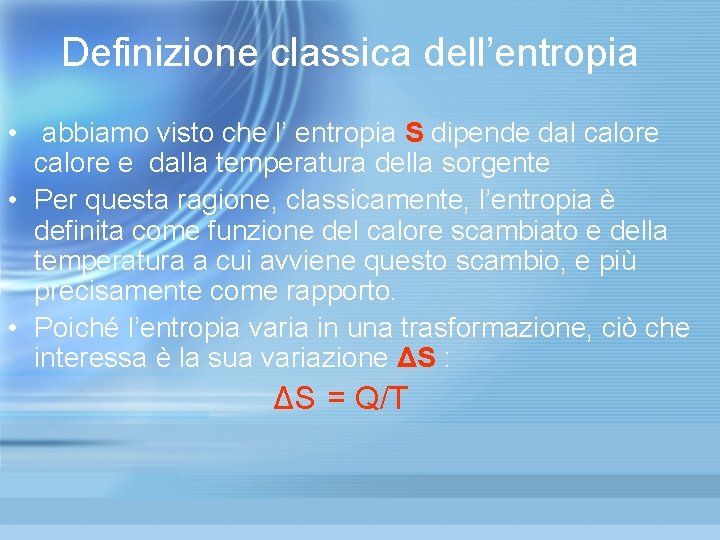 Definizione classica dell’entropia • abbiamo visto che l’ entropia S dipende dal calore e Definizione classica dell’entropia • abbiamo visto che l’ entropia S dipende dal calore e
