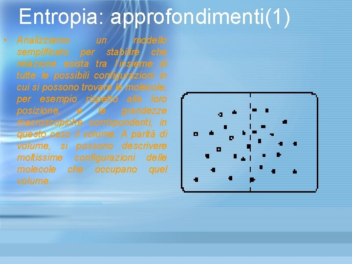 Entropia: approfondimenti(1) • Analizziamo un modello semplificato per stabilire che relazione esista tra l’insieme Entropia: approfondimenti(1) • Analizziamo un modello semplificato per stabilire che relazione esista tra l’insieme