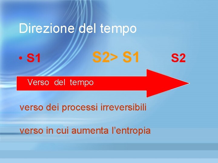 Direzione del tempo • S 1 S 2> S 1 Verso del tempo verso Direzione del tempo • S 1 S 2> S 1 Verso del tempo verso