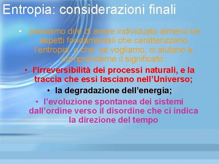 Entropia: considerazioni finali • possiamo dire di avere individuato almeno tre aspetti fondamentali che Entropia: considerazioni finali • possiamo dire di avere individuato almeno tre aspetti fondamentali che