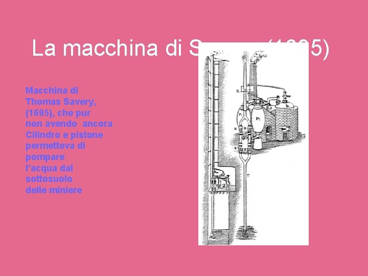 La macchina di Savery (1695) Macchina di Thomas Savery, (1695), che pur non avendo La macchina di Savery (1695) Macchina di Thomas Savery, (1695), che pur non avendo