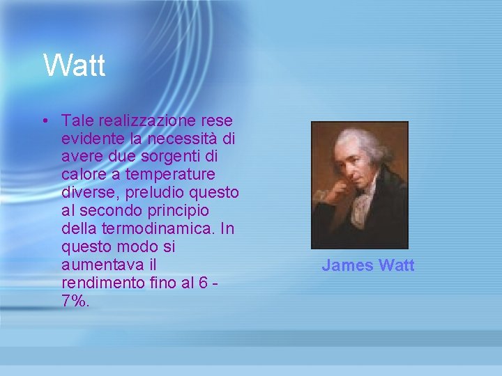 Watt • Tale realizzazione rese evidente la necessità di avere due sorgenti di calore Watt • Tale realizzazione rese evidente la necessità di avere due sorgenti di calore