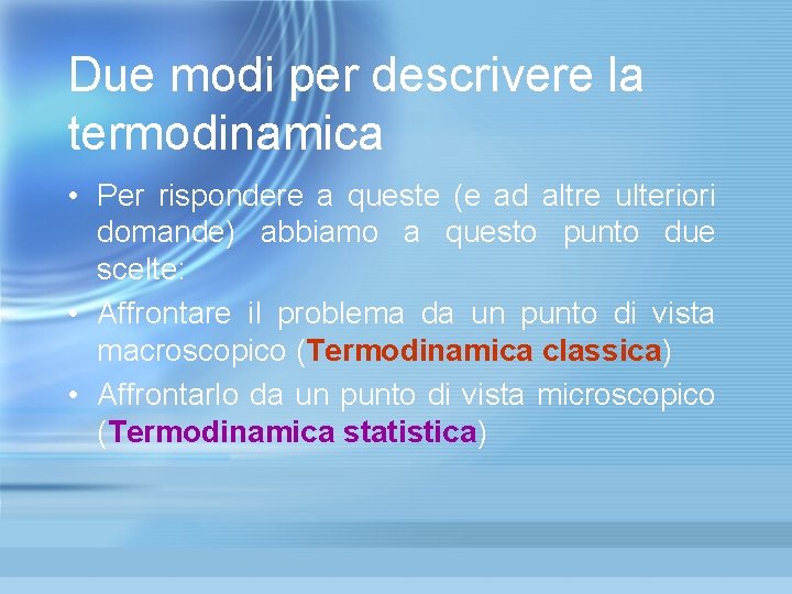 Due modi per descrivere la termodinamica • Per rispondere a queste (e ad altre Due modi per descrivere la termodinamica • Per rispondere a queste (e ad altre