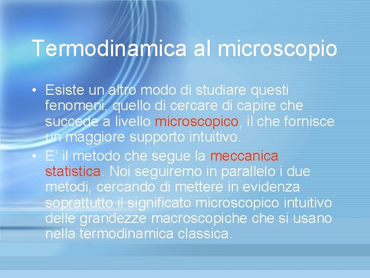 Termodinamica al microscopio • Esiste un altro modo di studiare questi fenomeni, quello di Termodinamica al microscopio • Esiste un altro modo di studiare questi fenomeni, quello di