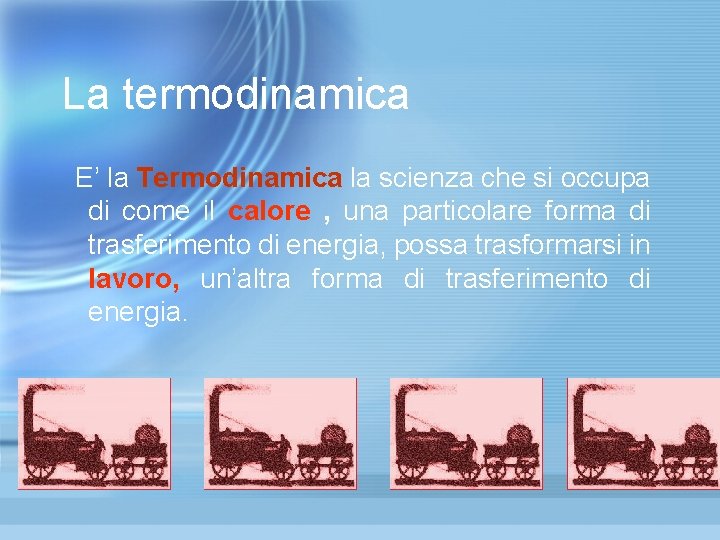 La termodinamica E’ la Termodinamica la scienza che si occupa di come il calore La termodinamica E’ la Termodinamica la scienza che si occupa di come il calore