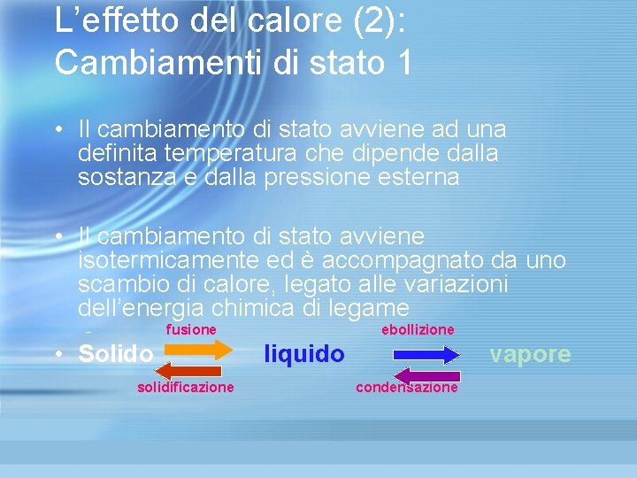 L’effetto del calore (2): Cambiamenti di stato 1 • Il cambiamento di stato avviene L’effetto del calore (2): Cambiamenti di stato 1 • Il cambiamento di stato avviene