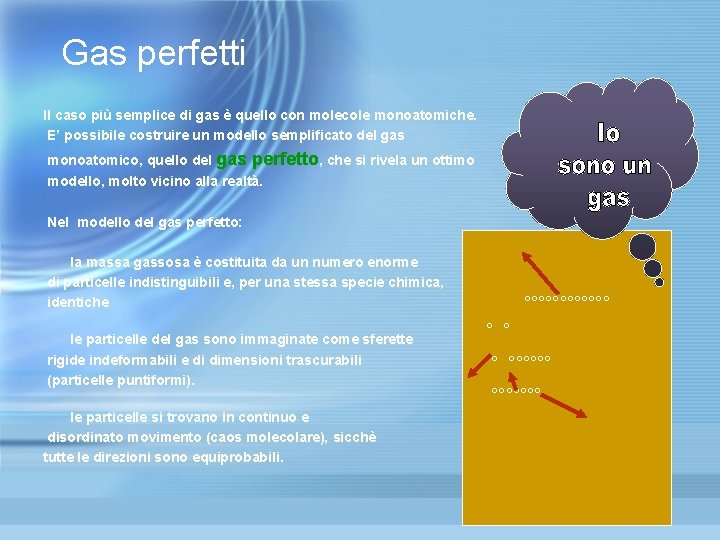 Gas perfetti Il caso più semplice di gas è quello con molecole monoatomiche. E’ Gas perfetti Il caso più semplice di gas è quello con molecole monoatomiche. E’